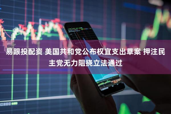 易跟投配资 美国共和党公布权宜支出草案 押注民主党无力阻挠立法通过
